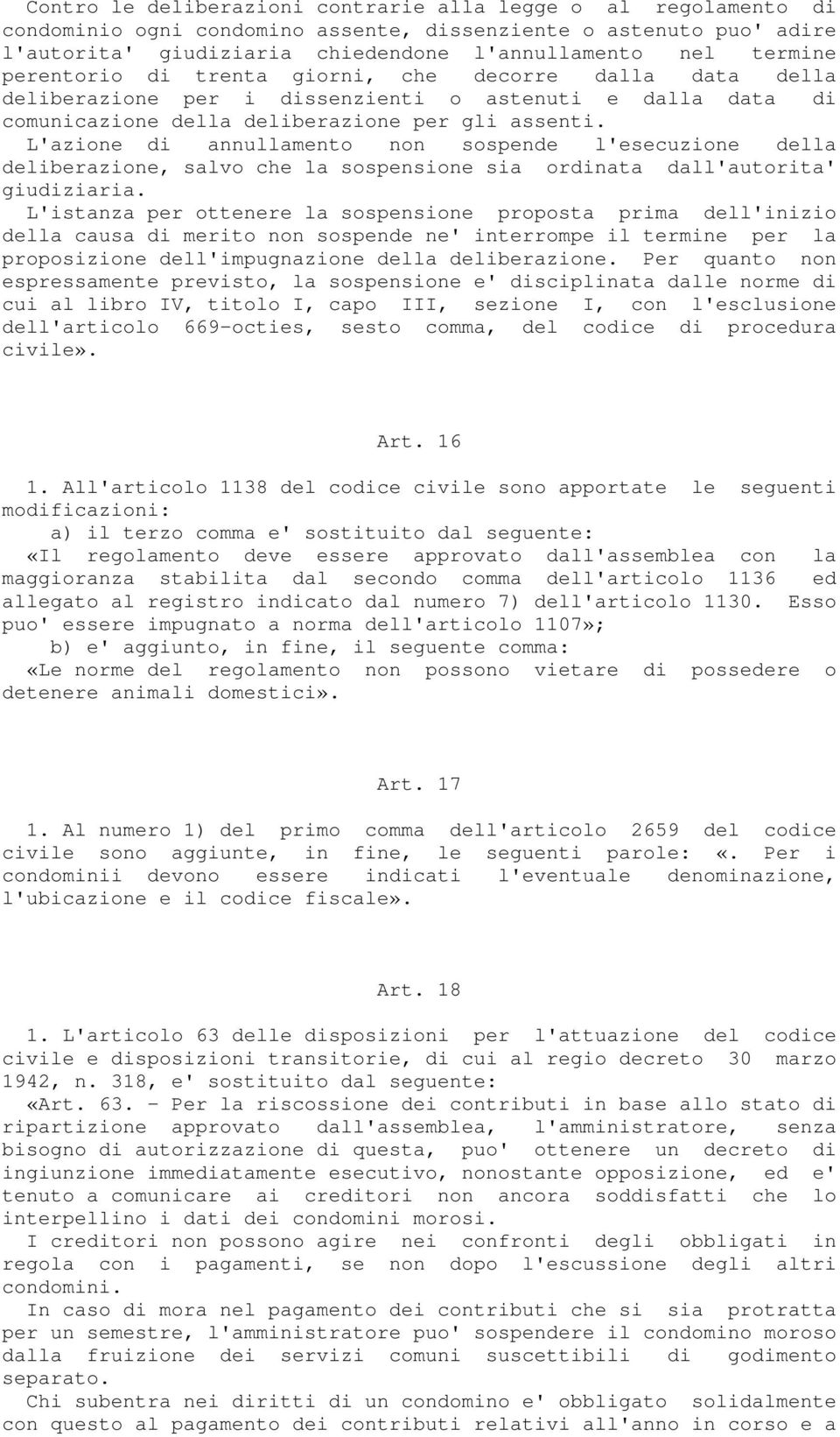 L'azione di annullamento non sospende l'esecuzione della deliberazione, salvo che la sospensione sia ordinata dall'autorita' giudiziaria.