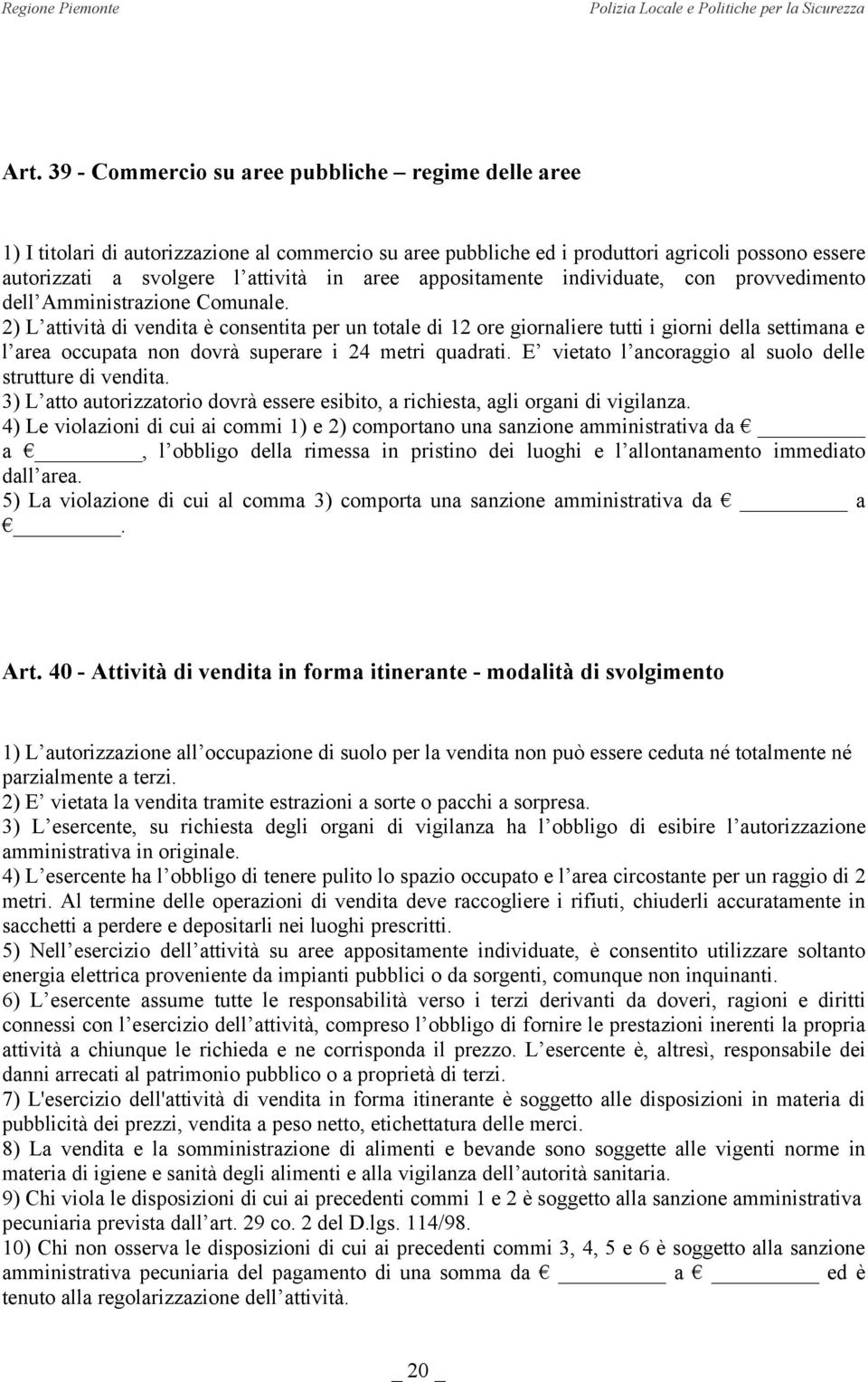 2) L attività di vendita è consentita per un totale di 12 ore giornaliere tutti i giorni della settimana e l area occupata non dovrà superare i 24 metri quadrati.