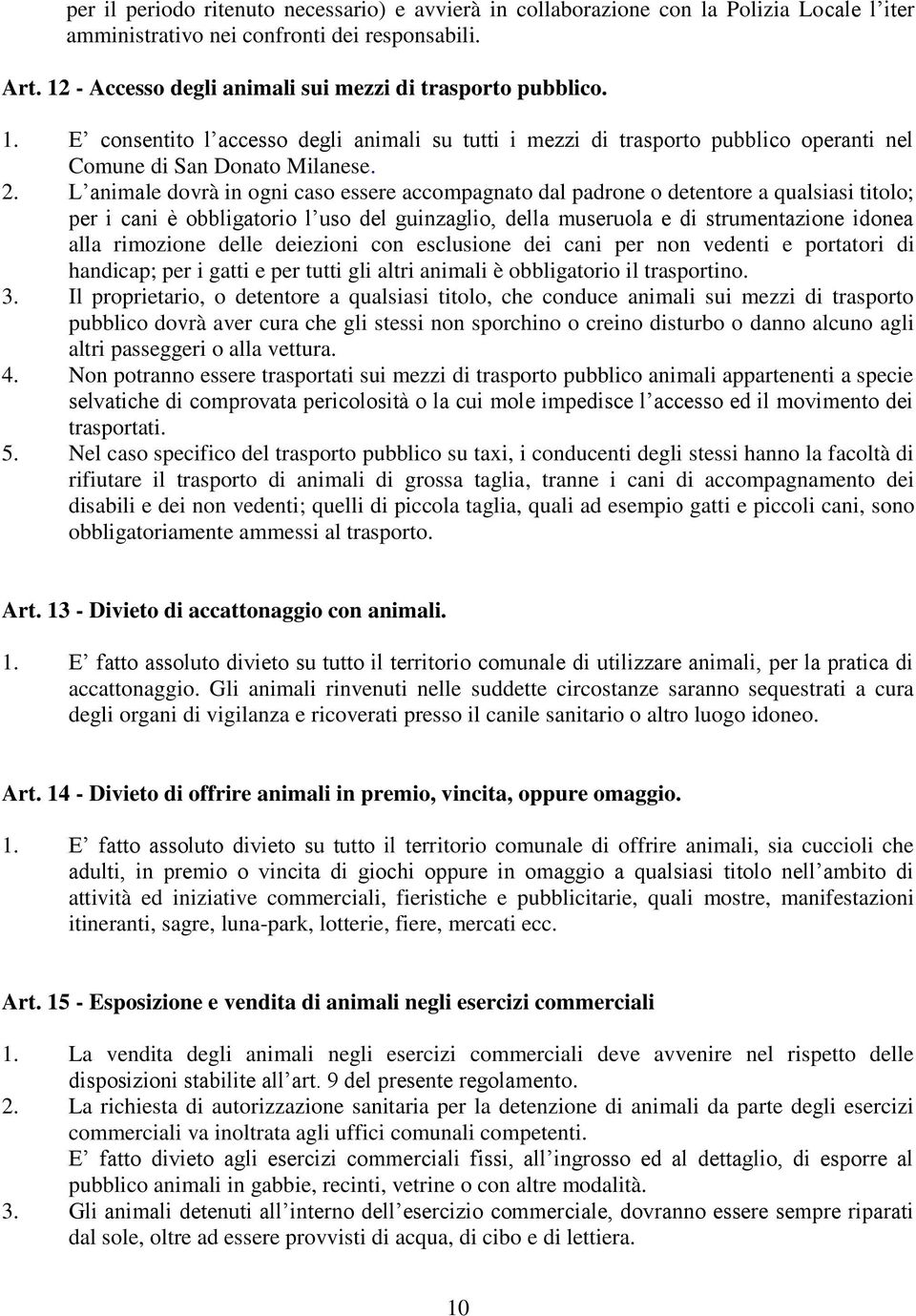 L animale dovrà in ogni caso essere accompagnato dal padrone o detentore a qualsiasi titolo; per i cani è obbligatorio l uso del guinzaglio, della museruola e di strumentazione idonea alla rimozione