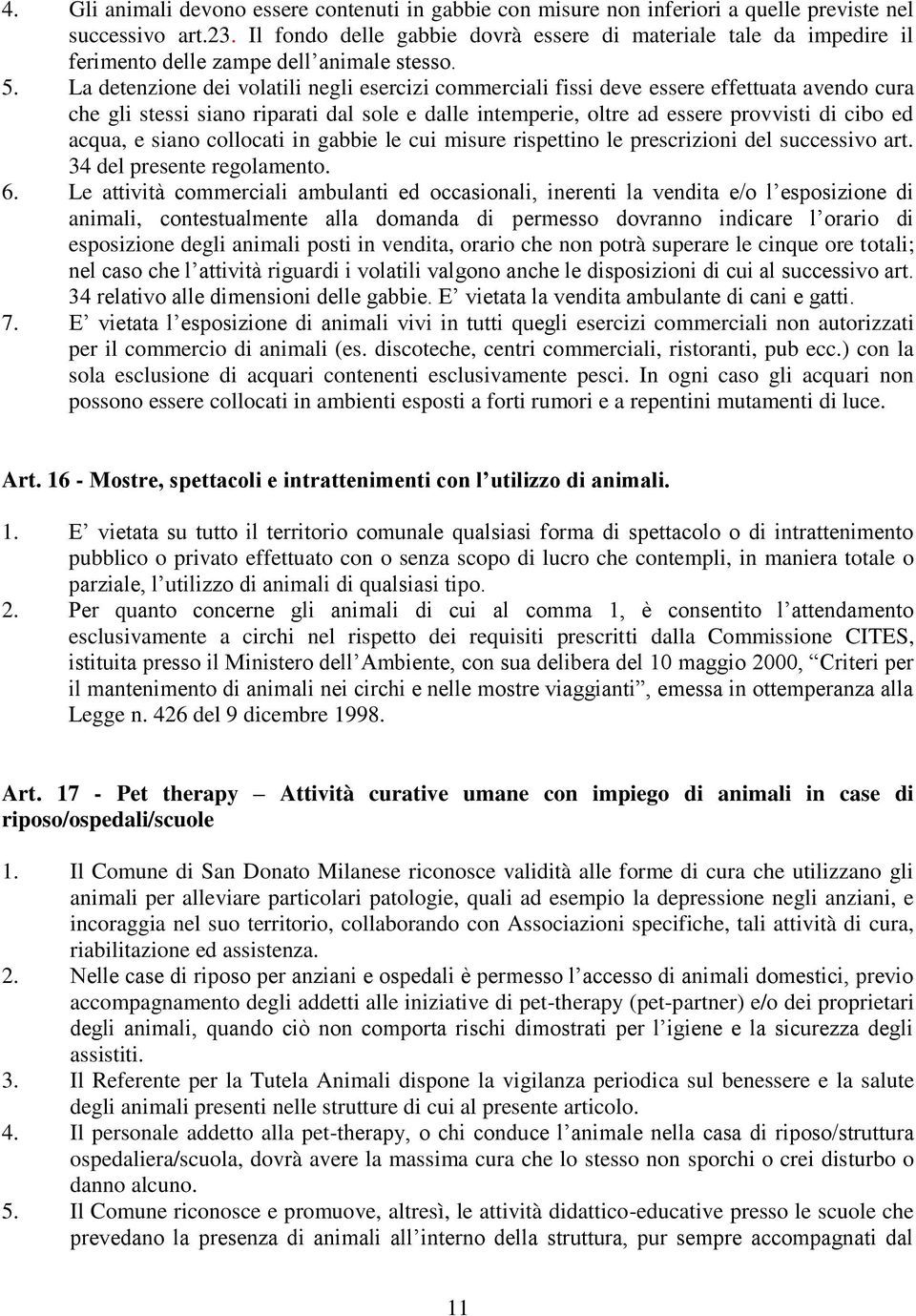 La detenzione dei volatili negli esercizi commerciali fissi deve essere effettuata avendo cura che gli stessi siano riparati dal sole e dalle intemperie, oltre ad essere provvisti di cibo ed acqua, e