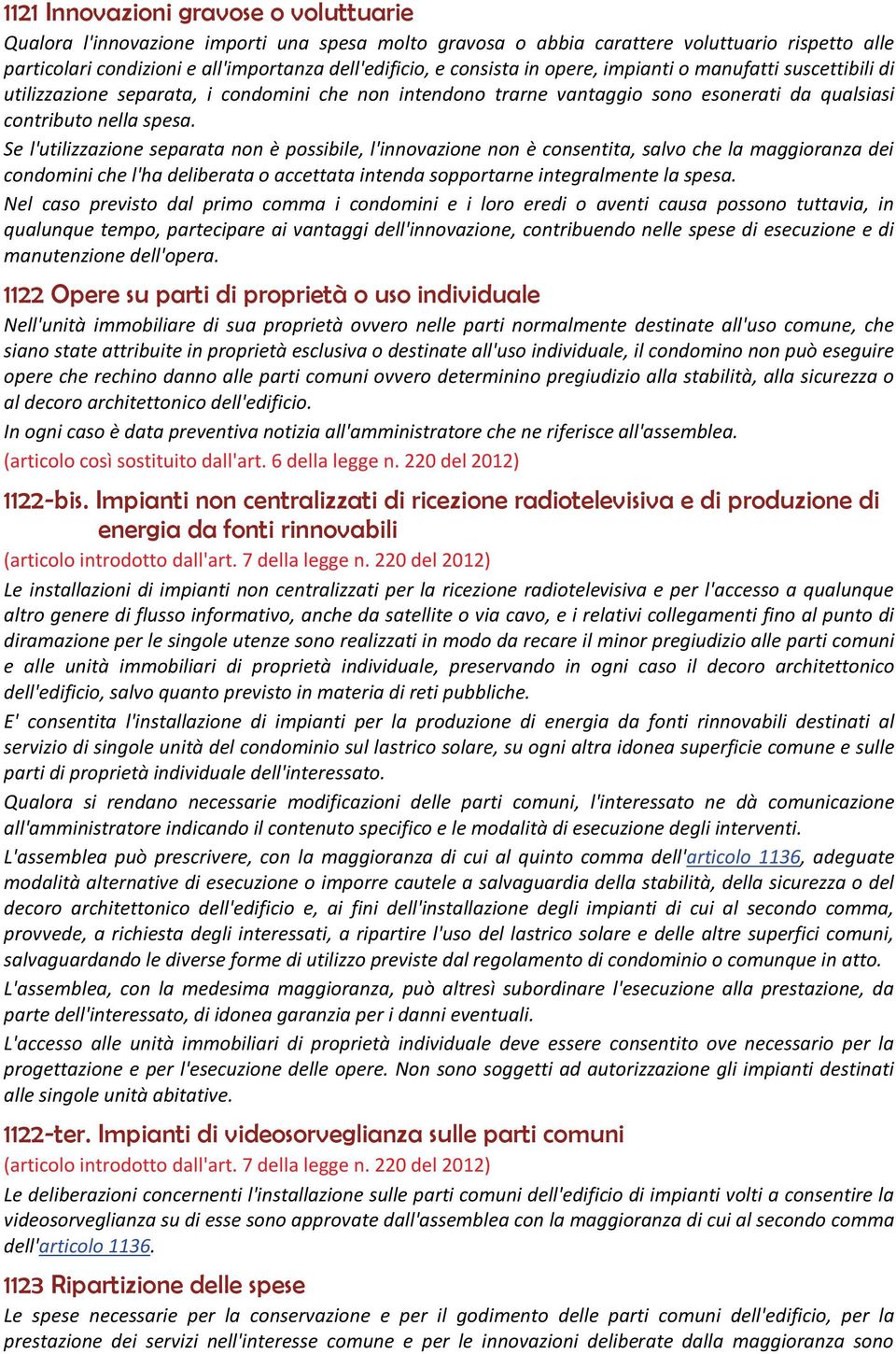 Se l'utilizzazione separata non è possibile, l'innovazione non è consentita, salvo che la maggioranza dei condomini che l'ha deliberata o accettata intenda sopportarne integralmente la spesa.