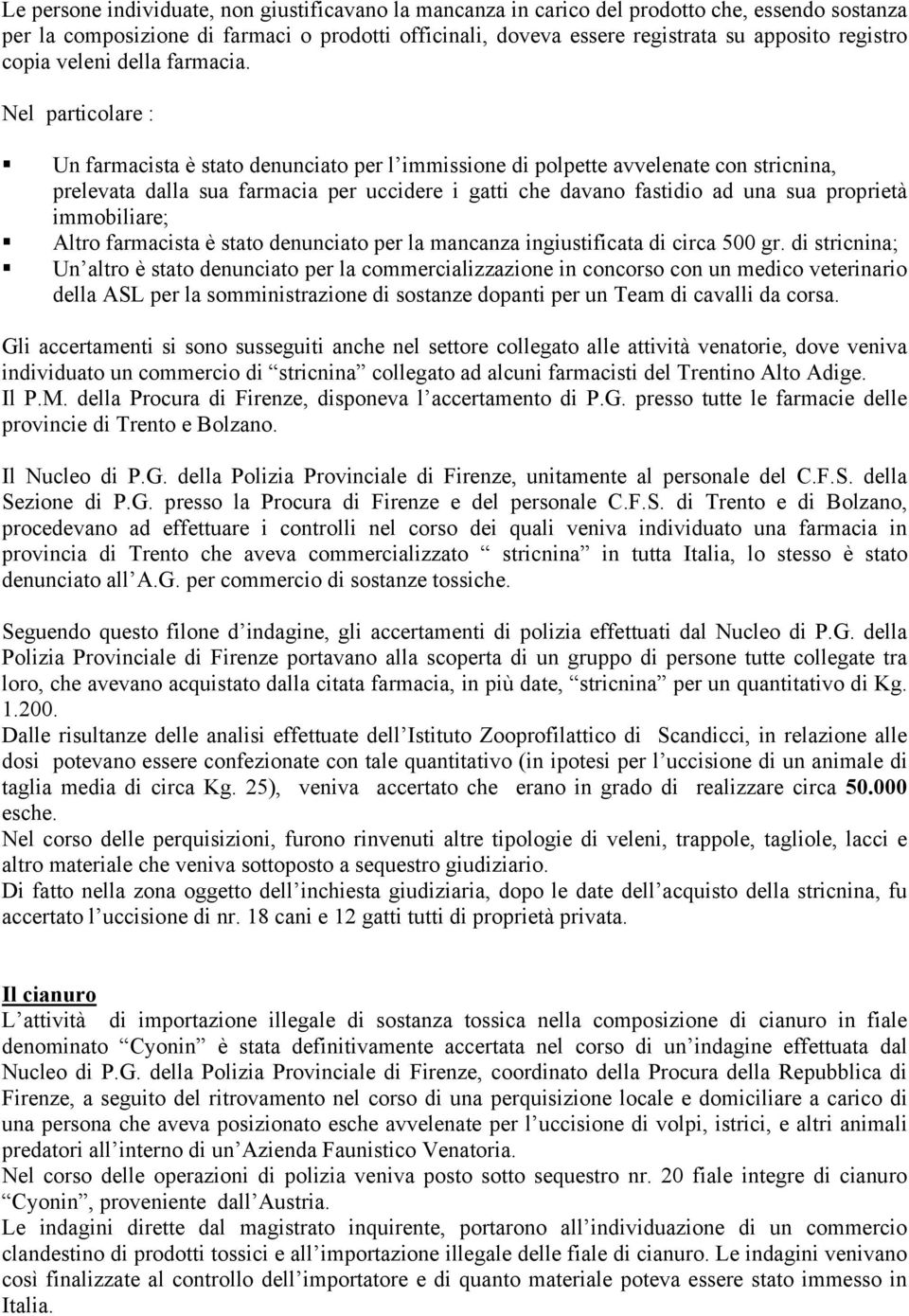 Nel particolare : Un farmacista è stato denunciato per l immissione di polpette avvelenate con stricnina, prelevata dalla sua farmacia per uccidere i gatti che davano fastidio ad una sua proprietà