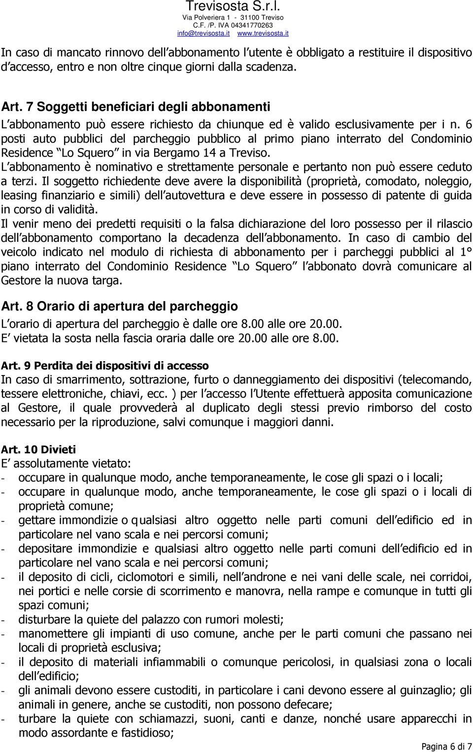 6 posti auto pubblici del parcheggio pubblico al primo piano interrato del Condominio Residence Lo Squero in via Bergamo 14 a Treviso.