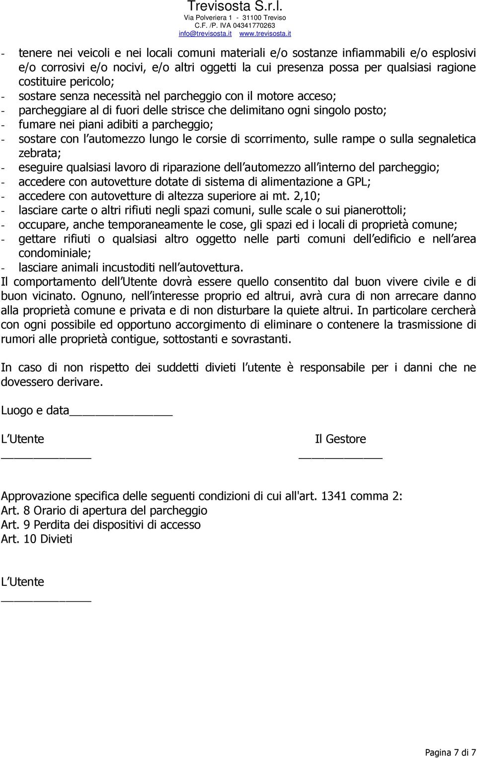 automezzo lungo le corsie di scorrimento, sulle rampe o sulla segnaletica zebrata; - eseguire qualsiasi lavoro di riparazione dell automezzo all interno del parcheggio; - accedere con autovetture