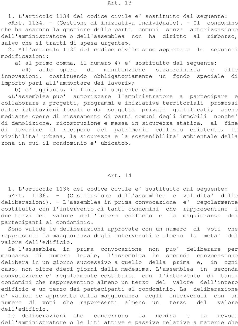 All'articolo 1135 del codice civile sono apportate le seguenti modificazioni: a) al primo comma, il numero 4) e' sostituito dal seguente: «4) alle opere di manutenzione straordinaria e alle