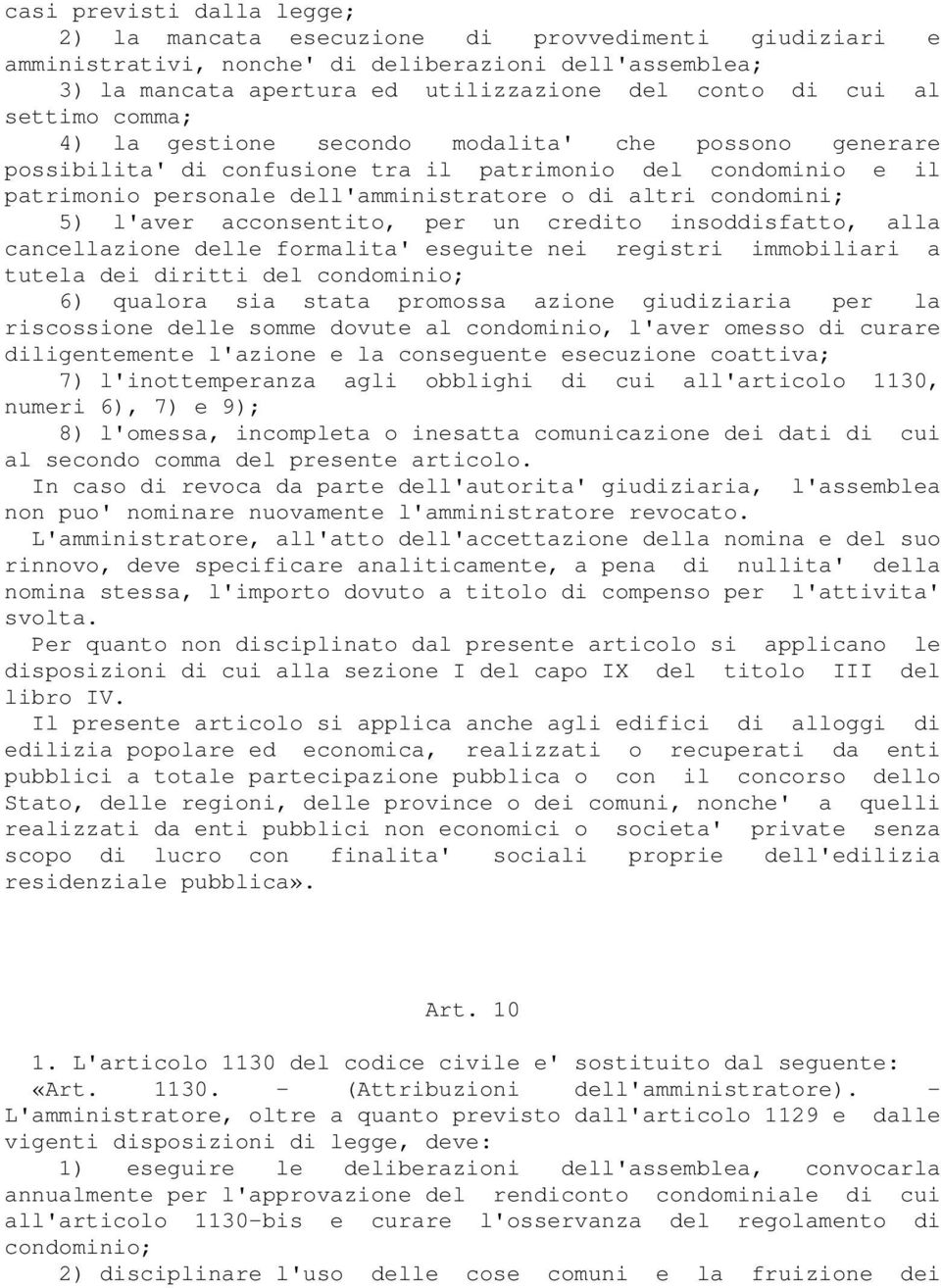 l'aver acconsentito, per un credito insoddisfatto, alla cancellazione delle formalita' eseguite nei registri immobiliari a tutela dei diritti del condominio; 6) qualora sia stata promossa azione