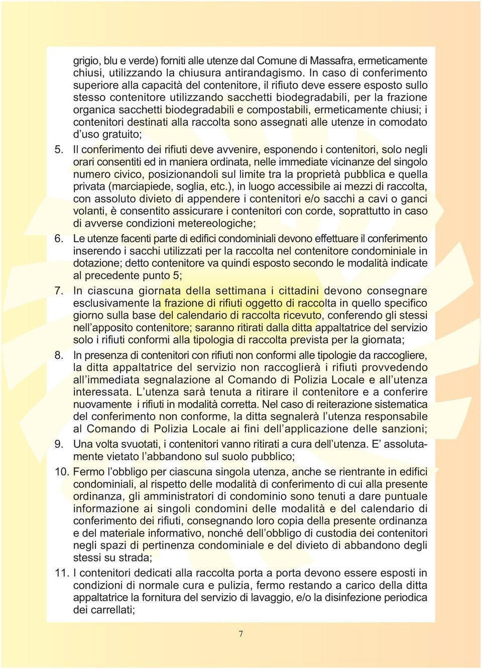 biodegradabili e compostabili, ermeticamente chiusi; i contenitori destinati alla raccolta sono assegnati alle utenze in comodato d uso gratuito; 5.