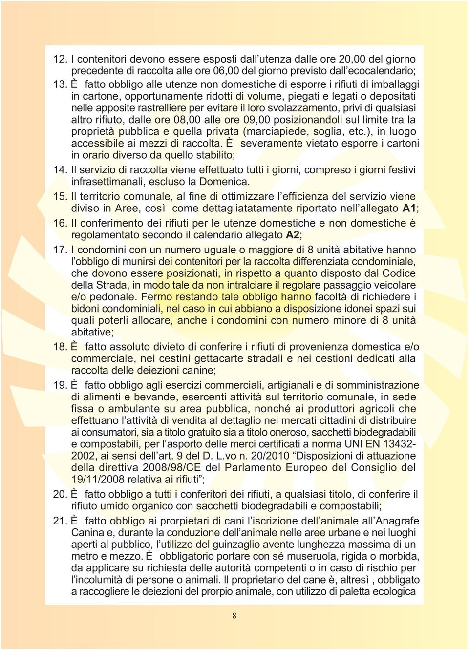 loro svolazzamento, privi di qualsiasi altro rifiuto, dalle ore 08,00 alle ore 09,00 posizionandoli sul limite tra la proprietà pubblica e quella privata (marciapiede, soglia, etc.