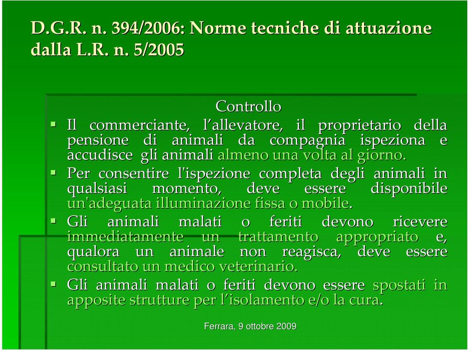 giorno. Per consentire l'ispezione completa degli animali in qualsiasi momento, deve essere disponibile un'adeguata illuminazione fissa o mobile.