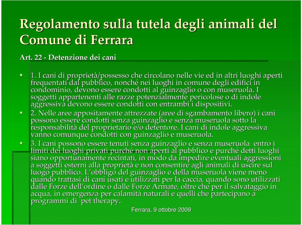 o con museruola.. I soggetti appartenenti alle razze potenzialmente pericolose o di indole aggressiva devono essere condotti con entrambi i dispositivi. 2.