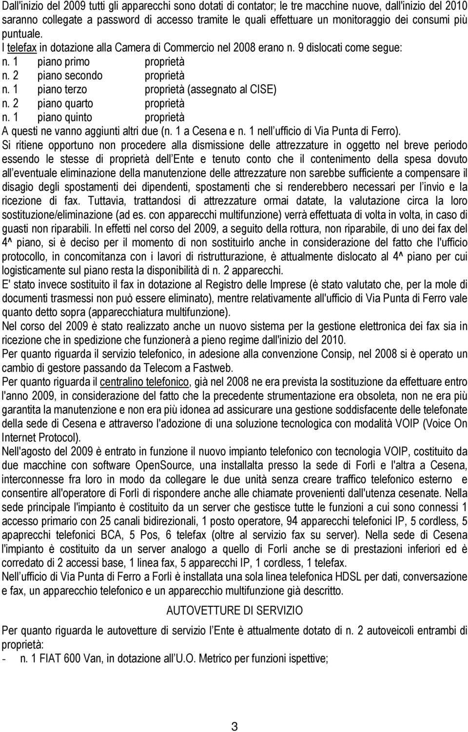 1 piano terzo proprietà (assegnato al CISE) n. 2 piano quarto proprietà n. 1 piano quinto proprietà A questi ne vanno aggiunti altri due (n. 1 a Cesena e n. 1 nell ufficio di Via Punta di Ferro).