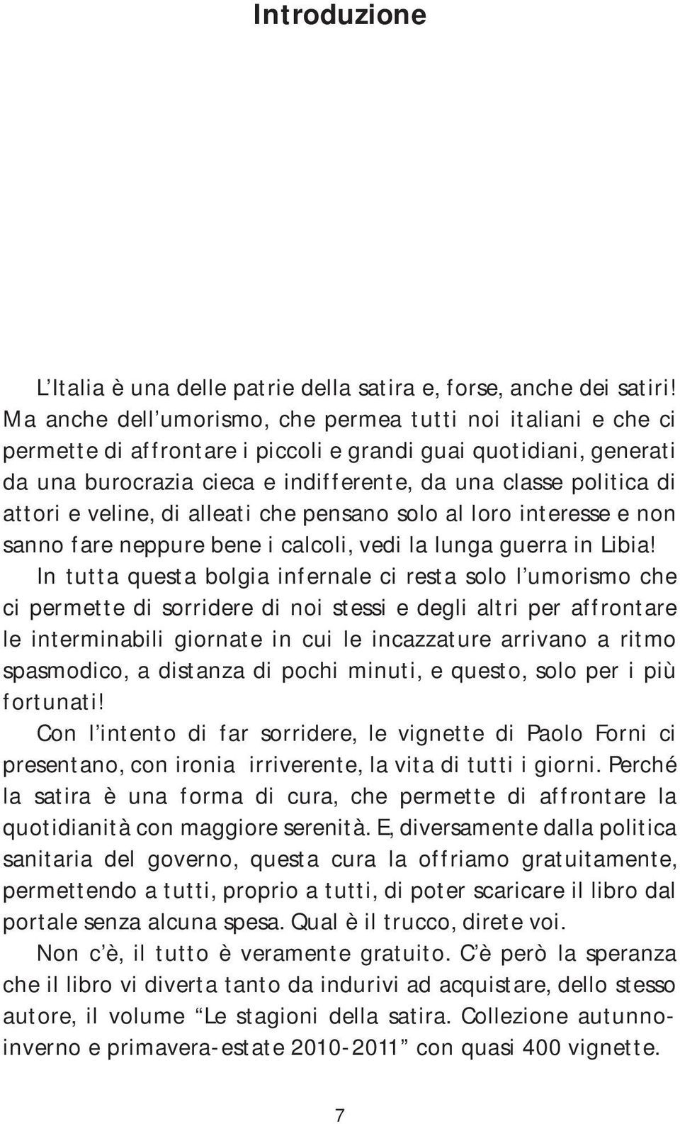 attori e veline, di alleati che pensano solo al loro interesse e non sanno fare neppure bene i calcoli, vedi la lunga guerra in Libia!