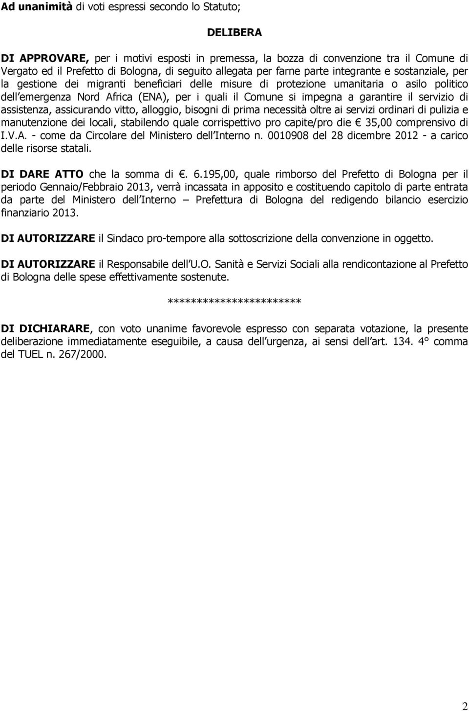 Comune si impegna a garantire il servizio di assistenza, assicurando vitto, alloggio, bisogni di prima necessità oltre ai servizi ordinari di pulizia e manutenzione dei locali, stabilendo quale