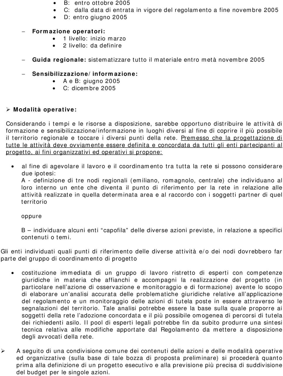 disposizione, sarebbe opportuno distribuire le attività di formazione e sensibilizzazione/informazione in luoghi diversi al fine di coprire il più possibile il territorio regionale e toccare i