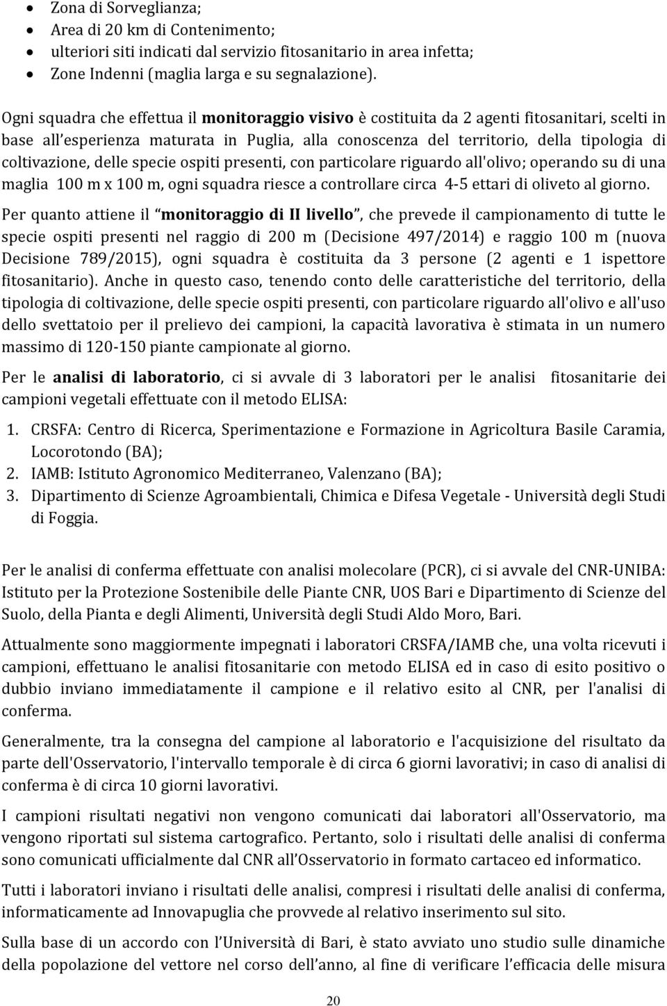 coltivazione, delle specie ospiti presenti, con particolare riguardo all'olivo; operando su di una maglia 100 m x 100 m, ogni squadra riesce a controllare circa 4-5 ettari di oliveto al giorno.