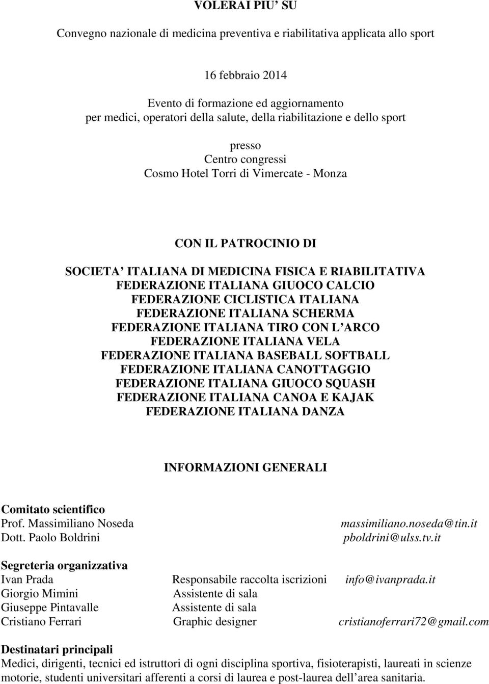 FEDERAZIONE CICLISTICA ITALIANA FEDERAZIONE ITALIANA SCHERMA FEDERAZIONE ITALIANA TIRO CON L ARCO FEDERAZIONE ITALIANA VELA FEDERAZIONE ITALIANA BASEBALL SOFTBALL FEDERAZIONE ITALIANA CANOTTAGGIO