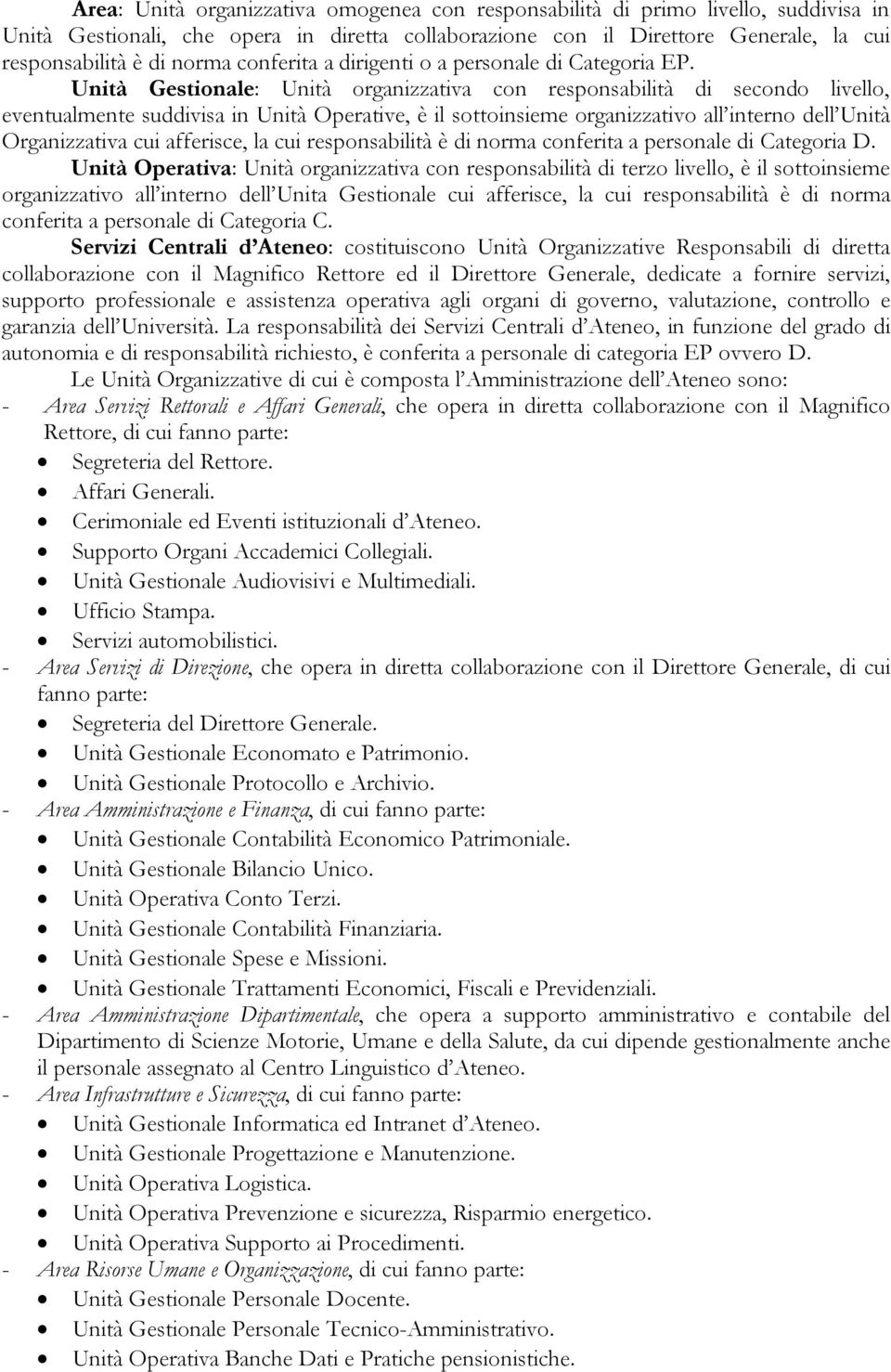 Unità Gestionale: Unità organizzativa con responsabilità di secondo livello, eventualmente suddivisa in Unità Operative, è il sottoinsieme organizzativo all interno dell Unità Organizzativa cui