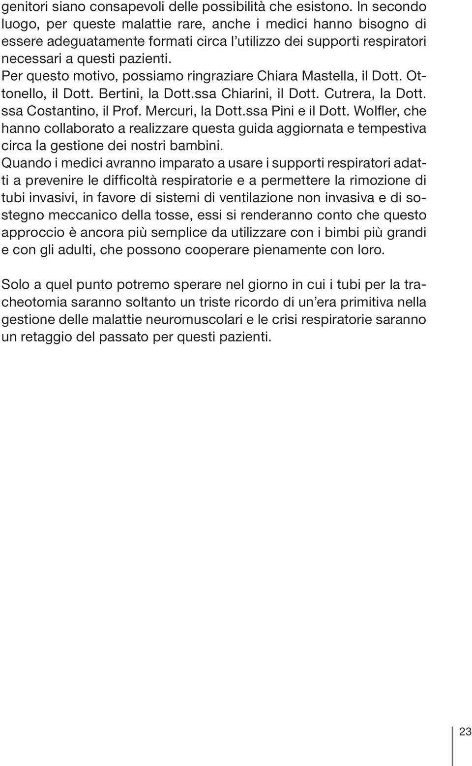 Per questo motivo, possiamo ringraziare Chiara Mastella, il Dott. Ottonello, il Dott. Bertini, la Dott.ssa Chiarini, il Dott. Cutrera, la Dott. ssa Costantino, il Prof. Mercuri, la Dott.