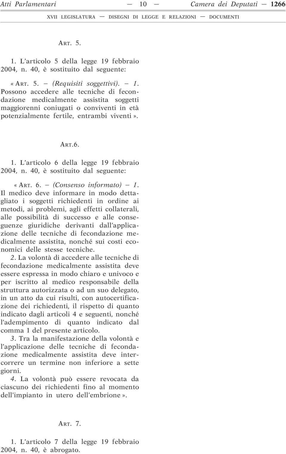 Il medico deve informare in modo dettagliato i soggetti richiedenti in ordine ai metodi, ai problemi, agli effetti collaterali, alle possibilità di successo e alle conseguenze giuridiche derivanti