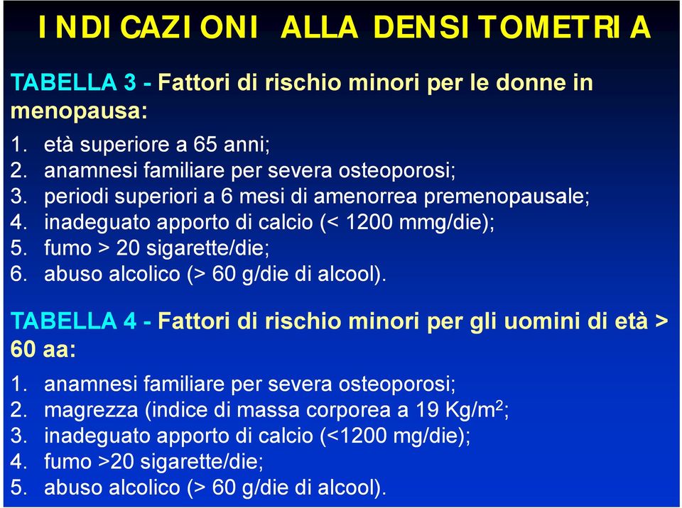 fumo > 20 sigarette/die; 6. abuso alcolico (> 60 g/die di alcool). TABELLA 4 - Fattori di rischio minori per gli uomini di età > 60 aa: 1.