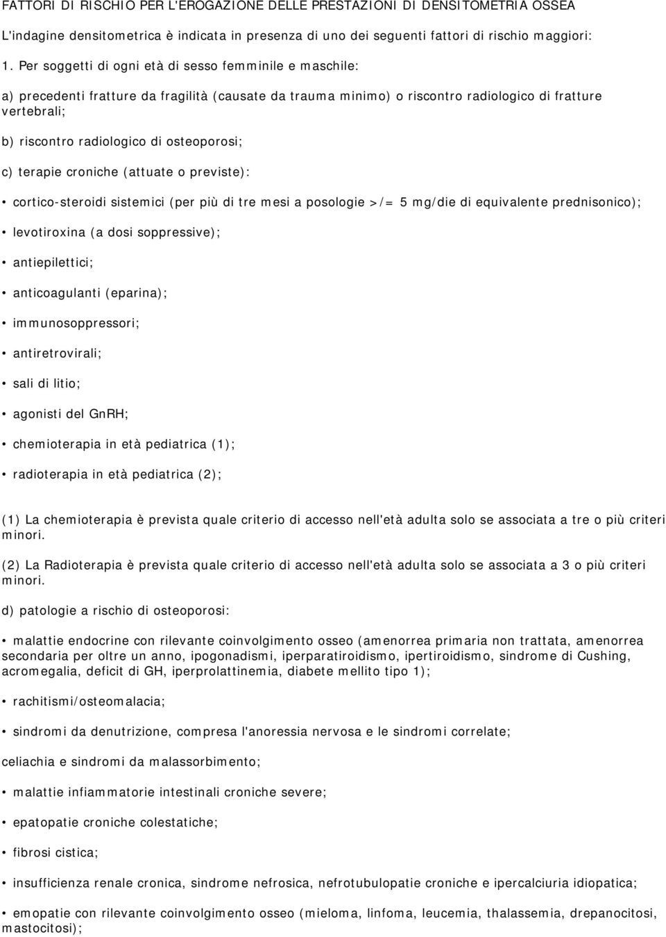 osteoporosi; c) terapie croniche (attuate o previste): cortico-steroidi sistemici (per più di tre mesi a posologie >/= 5 mg/die di equivalente prednisonico); levotiroxina (a dosi soppressive);