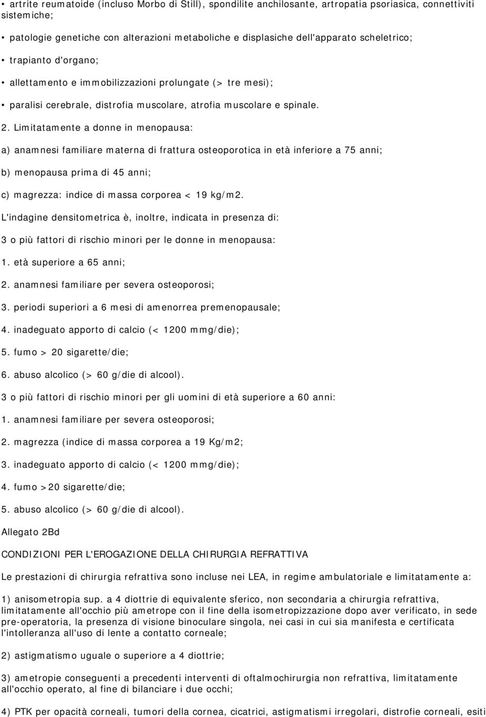 Limitatamente a donne in menopausa: a) anamnesi familiare materna di frattura osteoporotica in età inferiore a 75 anni; b) menopausa prima di 45 anni; c) magrezza: indice di massa corporea < 19 kg/m2.