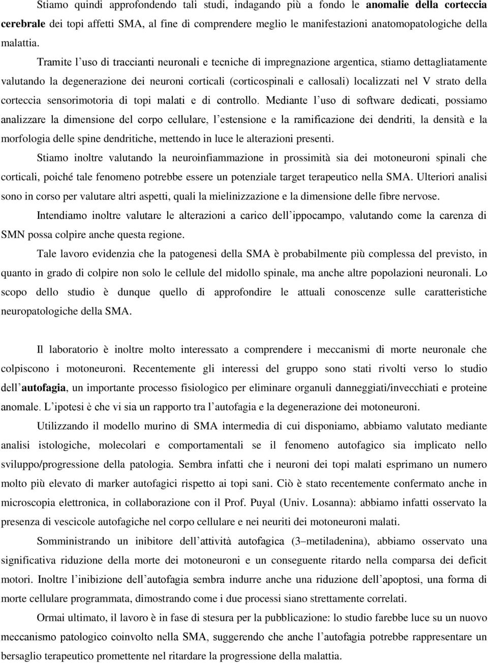 Tramite l uso di traccianti neuronali e tecniche di impregnazione argentica, stiamo dettagliatamente valutando la degenerazione dei neuroni corticali (corticospinali e callosali) localizzati nel V