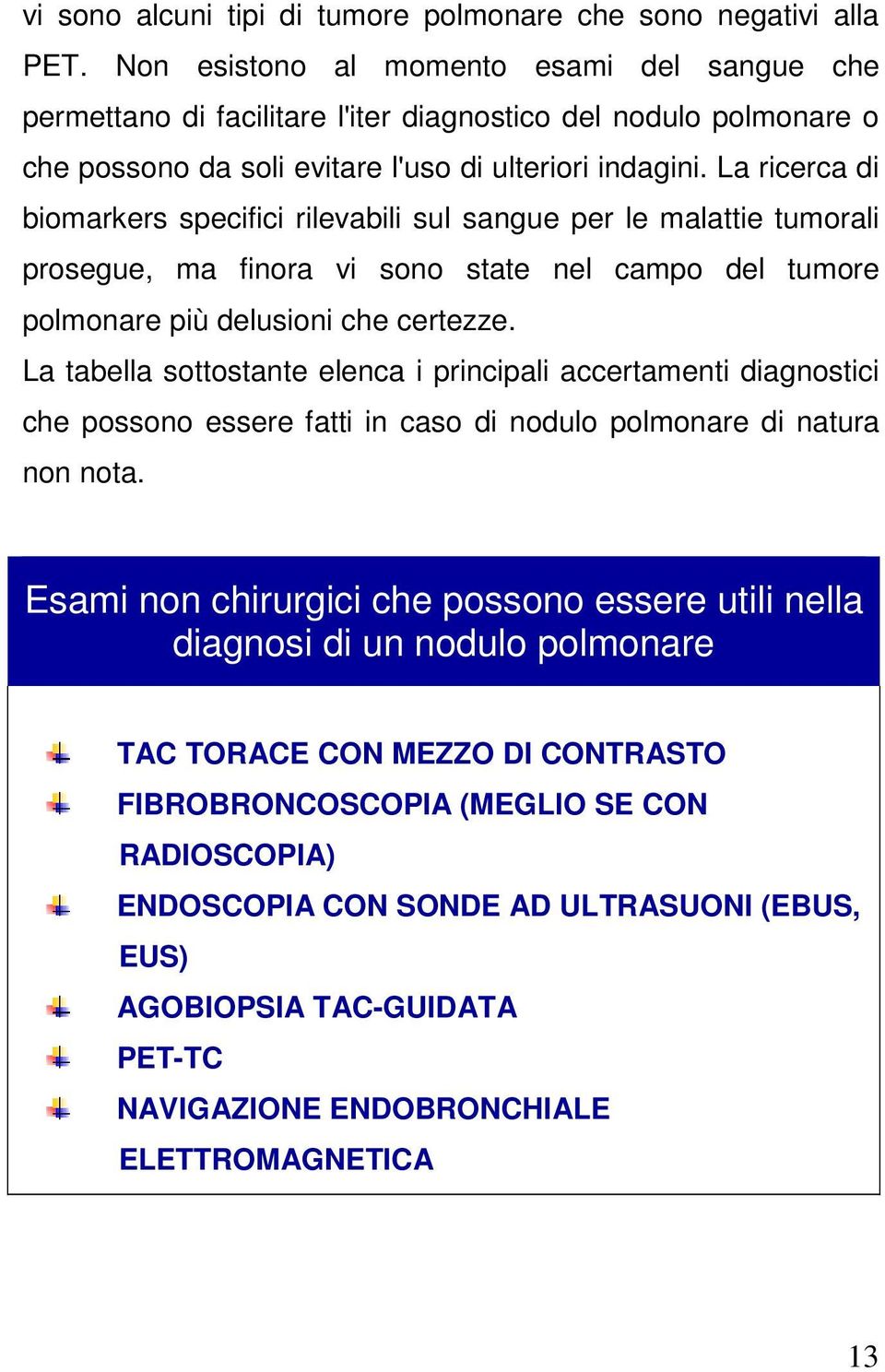 La ricerca di biomarkers specifici rilevabili sul sangue per le malattie tumorali prosegue, ma finora vi sono state nel campo del tumore polmonare più delusioni che certezze.