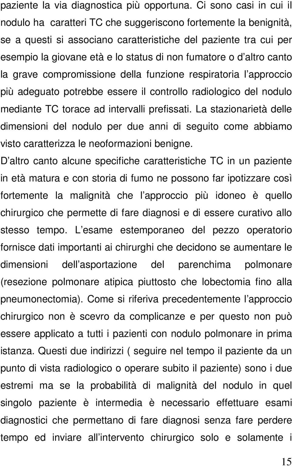 fumatore o d altro canto la grave compromissione della funzione respiratoria l approccio più adeguato potrebbe essere il controllo radiologico del nodulo mediante TC torace ad intervalli prefissati.