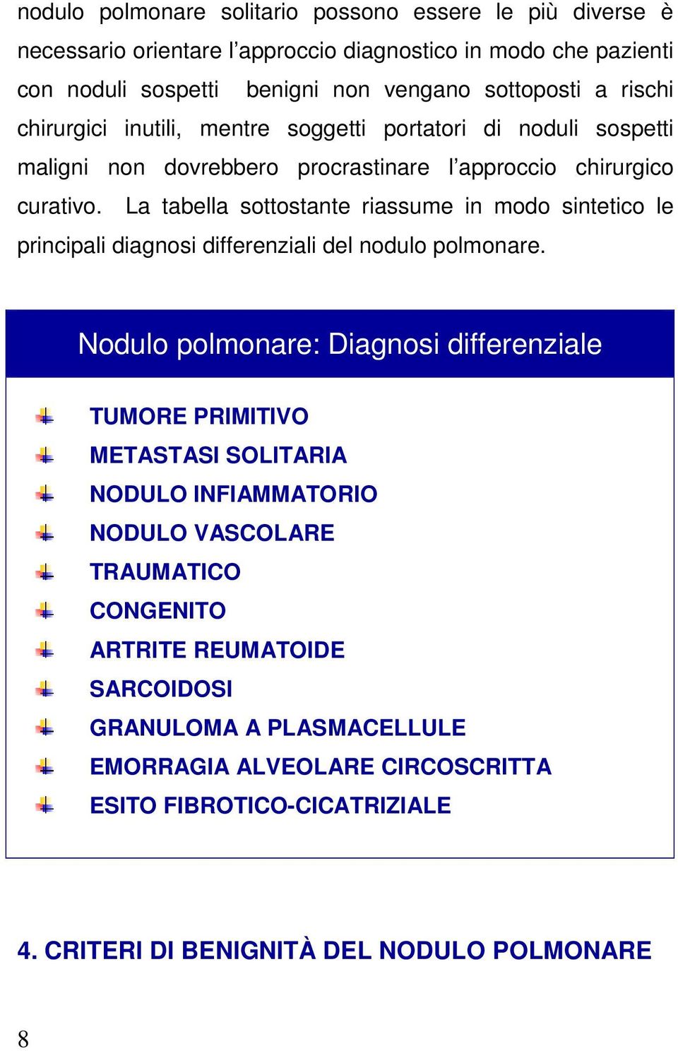 La tabella sottostante riassume in modo sintetico le principali diagnosi differenziali del nodulo polmonare.