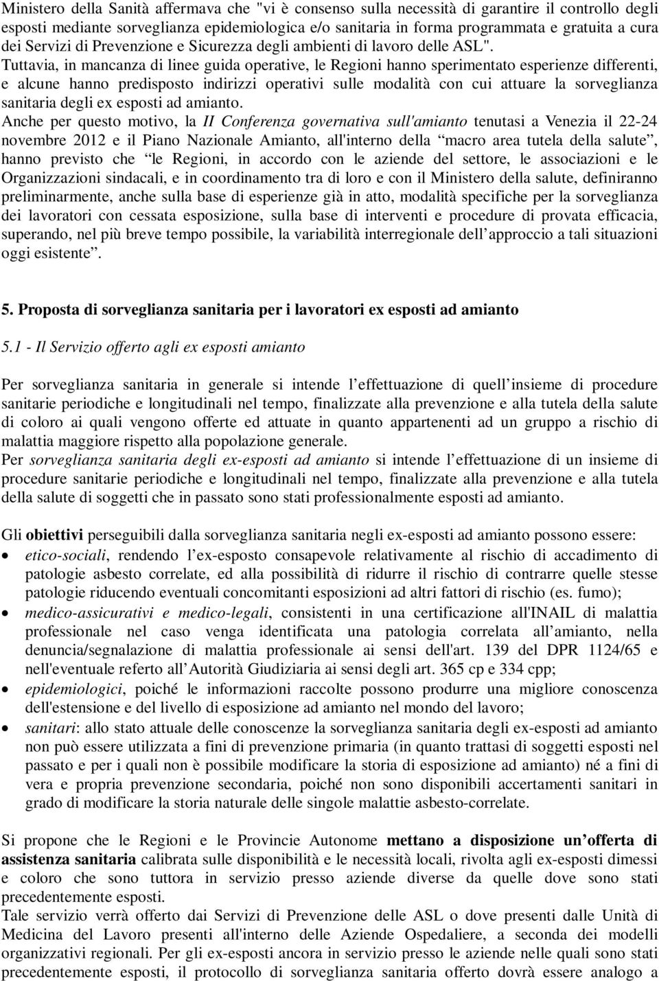 Tuttavia, in mancanza di linee guida operative, le Regioni hanno sperimentato esperienze differenti, e alcune hanno predisposto indirizzi operativi sulle modalità con cui attuare la sorveglianza