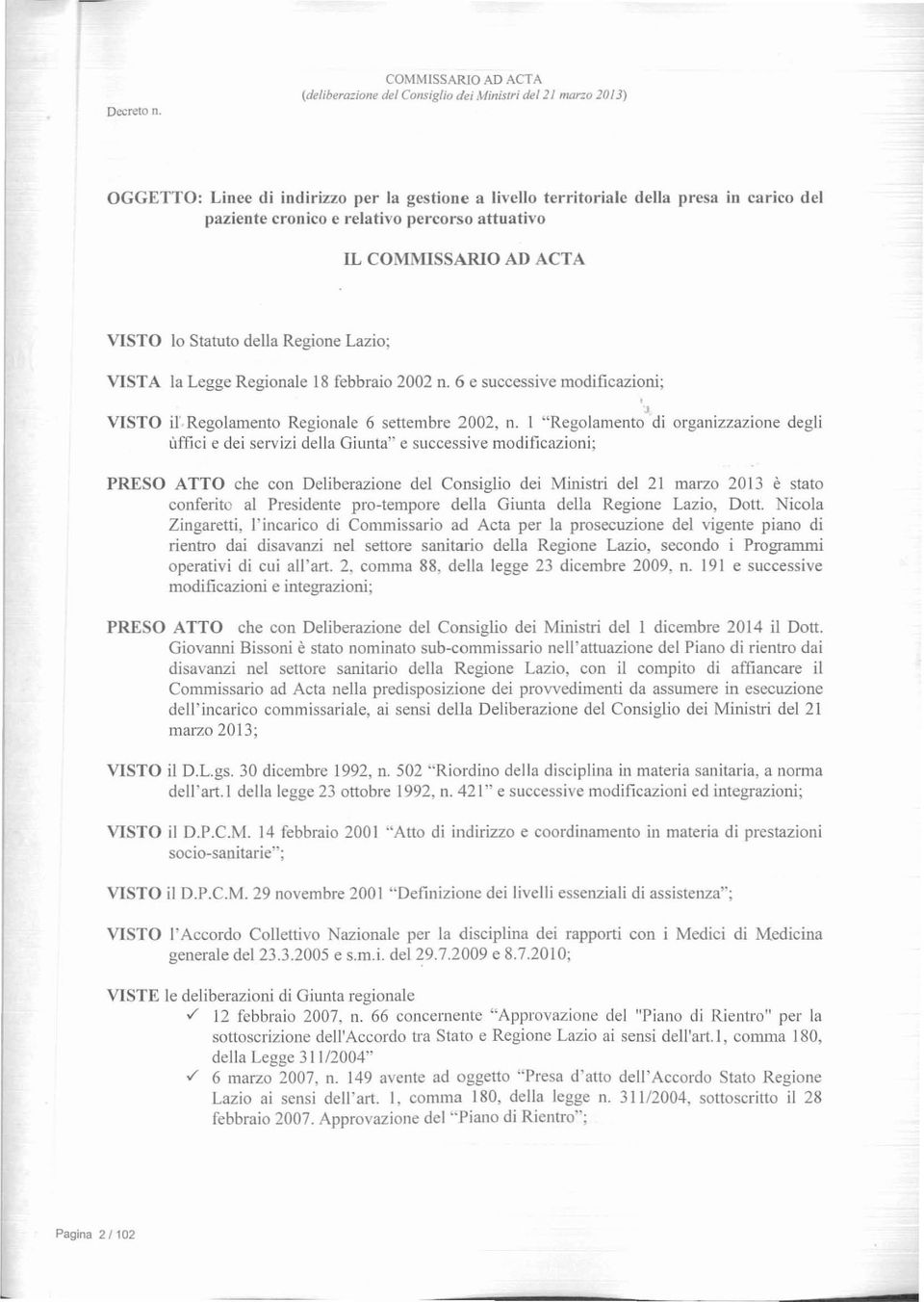 relativo percorso attuativo IL COMMISSARIO AD ACTA VISTO lo Statuto della Regione Lazio; VISTA la Legge Regionale 18 febbraio 2002 n. 6 e successive modifi cazioni;, 'J VISTO il'.