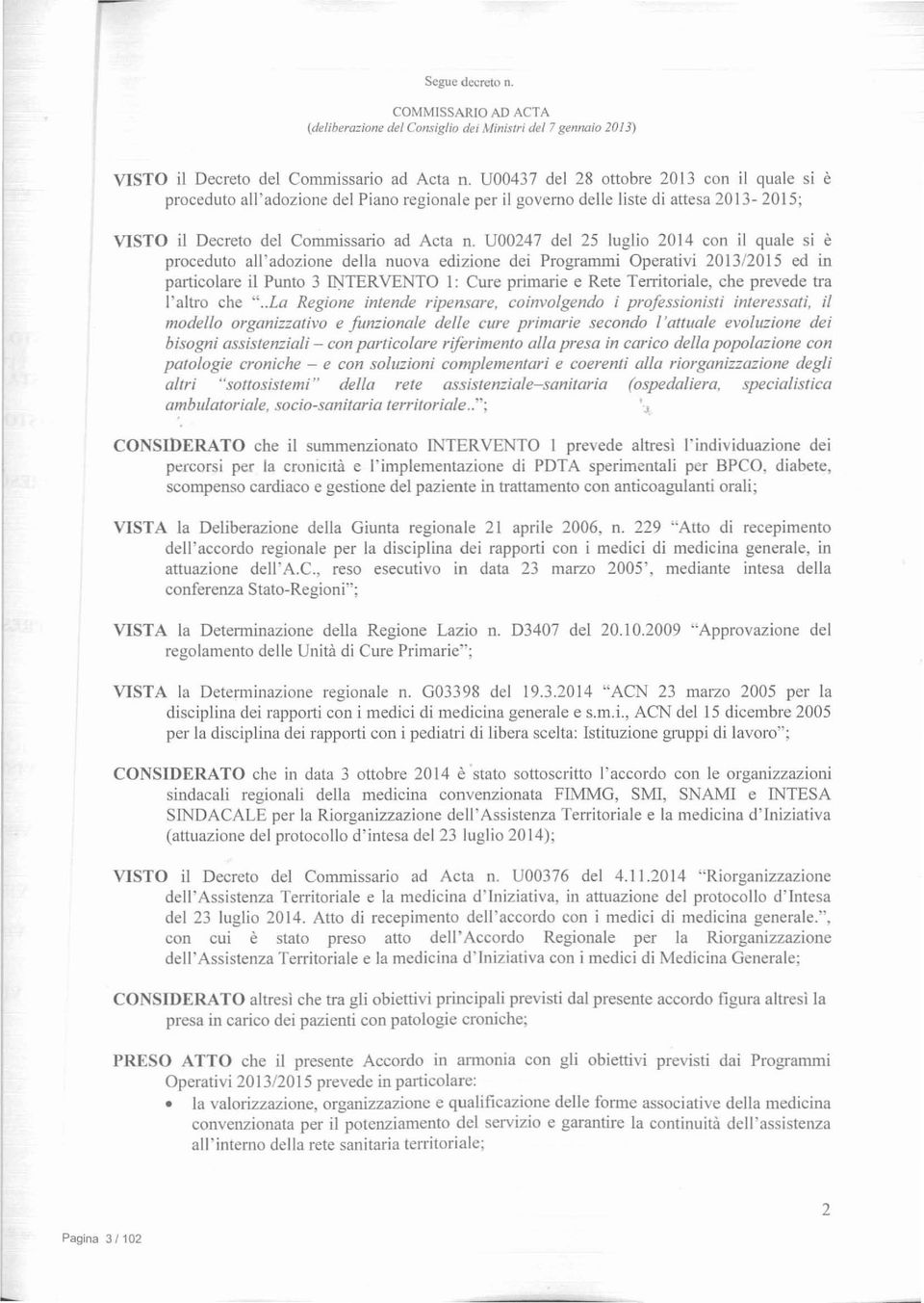 U00247 del 25 lugli o 20 14 con il qu ale si è procedut o ali'adozion e dell a nuova edizione dei Programmi Operativi 20 13/20 15 ed in parti colare il Punto 3 INTERVENTO I: Cure primarie e Rete