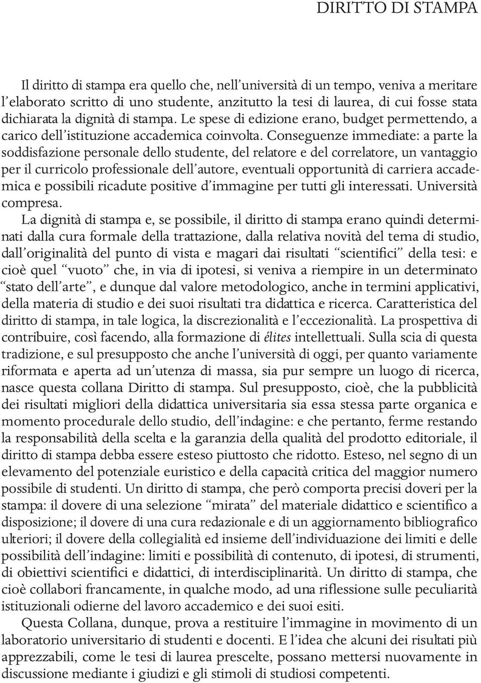 Conseguenze immediate: a parte la soddisfazione personale dello studente, del relatore e del correlatore, un vantaggio per il curricolo professionale dell autore, eventuali opportunità di carriera