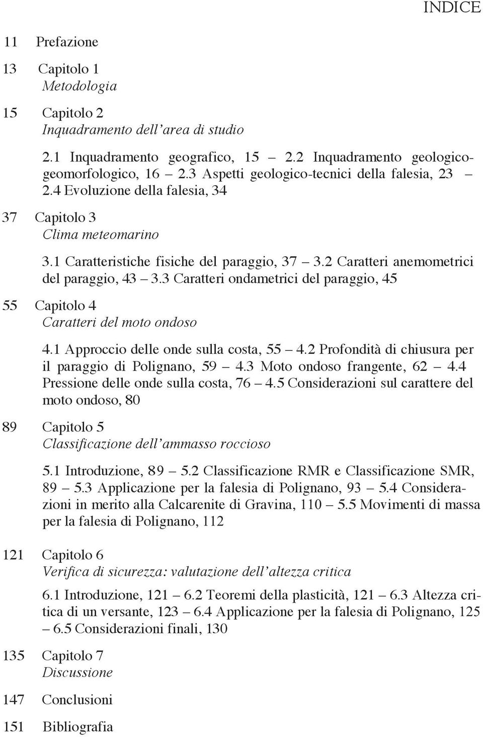 2 Caratteri anemometrici del paraggio, 43 3.3 Caratteri ondametrici del paraggio, 45 55 Capitolo 4 Caratteri del moto ondoso 4.1 Approccio delle onde sulla costa, 55 4.