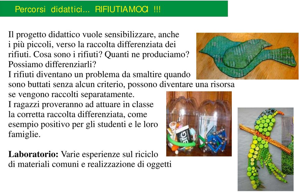 I rifiuti diventano un problema da smaltire quando sono buttati senza alcun criterio, possono diventare una risorsa se vengono raccolti