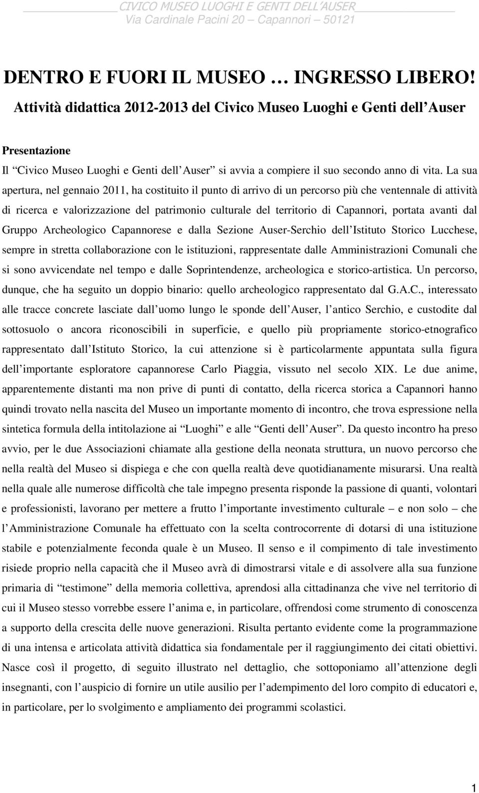 La sua apertura, nel gennaio 2011, ha costituito il punto di arrivo di un percorso più che ventennale di attività di ricerca e valorizzazione del patrimonio culturale del territorio di Capannori,