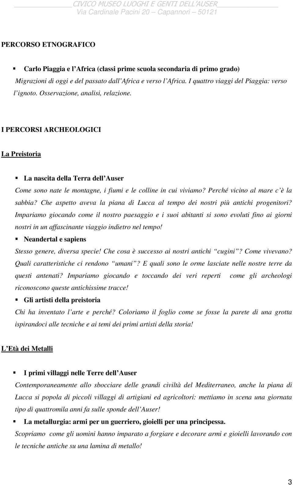 I PERCORSI ARCHEOLOGICI La Preistoria La nascita della Terra dell Auser Come sono nate le montagne, i fiumi e le colline in cui viviamo? Perché vicino al mare c è la sabbia?