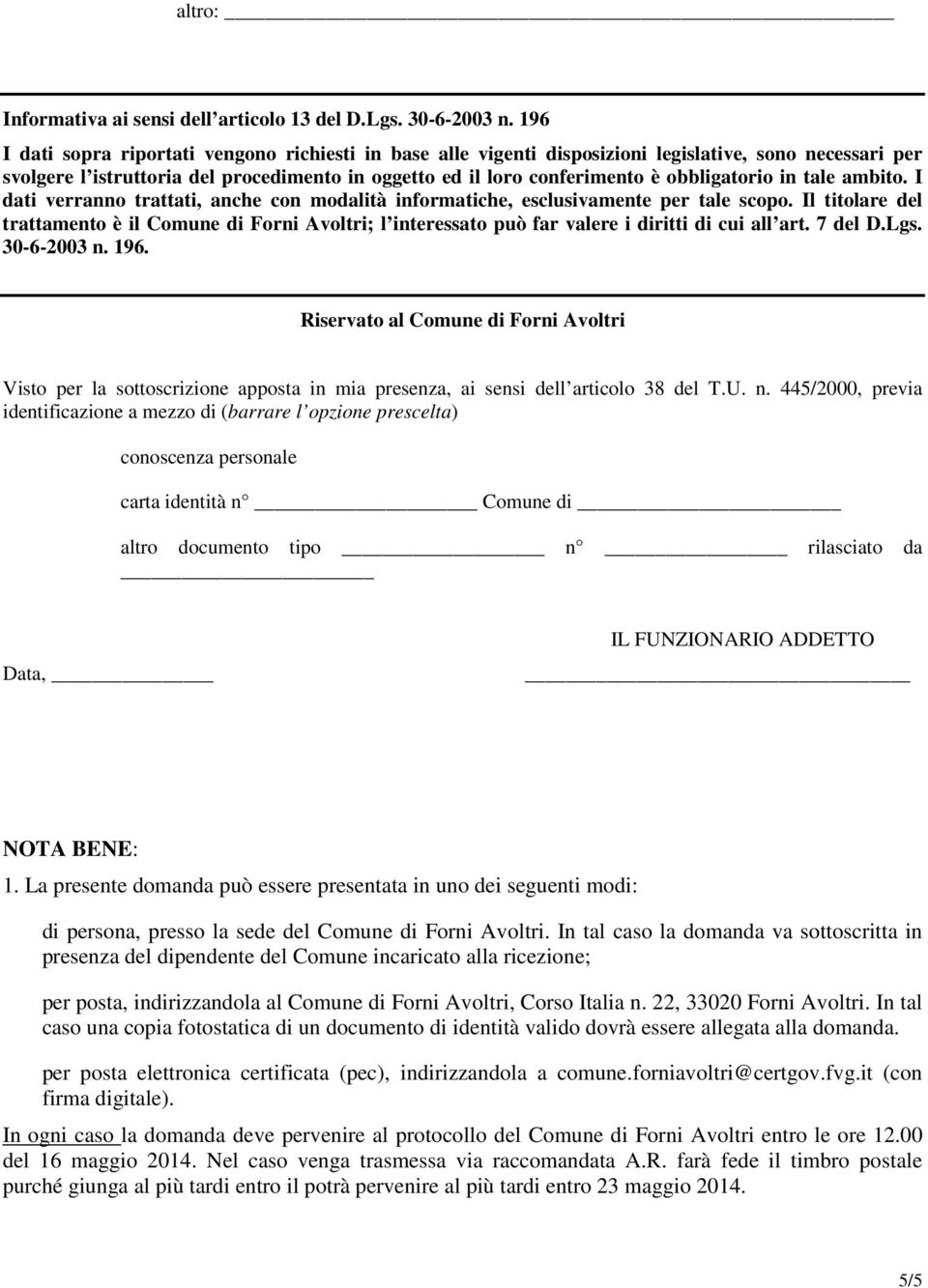 obbligatorio in tale ambito. I dati verranno trattati, anche con modalità informatiche, esclusivamente per tale scopo.