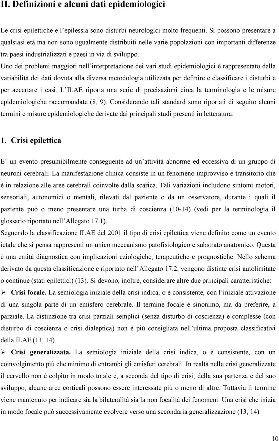 Uno dei problemi maggiori nell interpretazione dei vari studi epidemiologici è rappresentato dalla variabilità dei dati dovuta alla diversa metodologia utilizzata per definire e classificare i