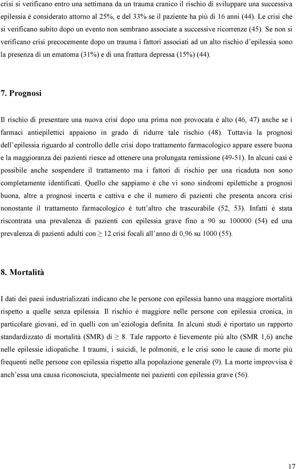 Se non si verificano crisi precocemente dopo un trauma i fattori associati ad un alto rischio d epilessia sono la presenza di un ematoma (31%) e di una frattura depressa (15%) (44). 7.