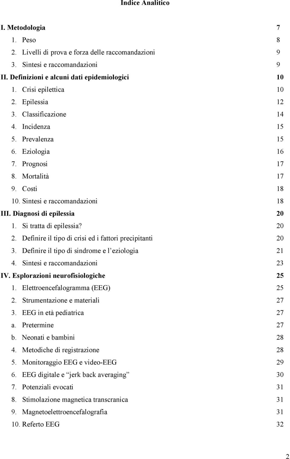 Si tratta di epilessia? 20 2. Definire il tipo di crisi ed i fattori precipitanti 20 3. Definire il tipo di sindrome e l eziologia 21 4. Sintesi e raccomandazioni 23 IV.