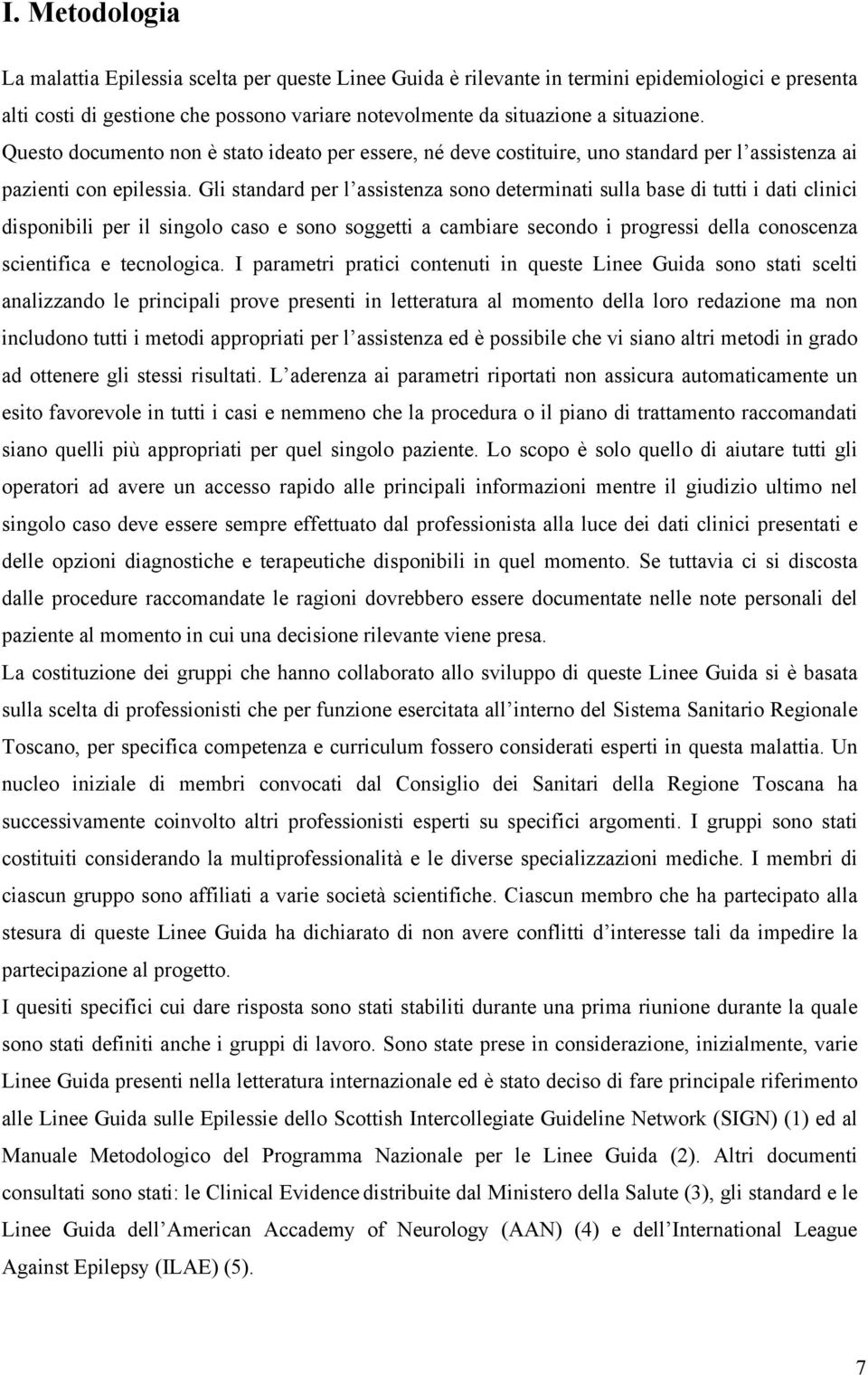 Gli standard per l assistenza sono determinati sulla base di tutti i dati clinici disponibili per il singolo caso e sono soggetti a cambiare secondo i progressi della conoscenza scientifica e