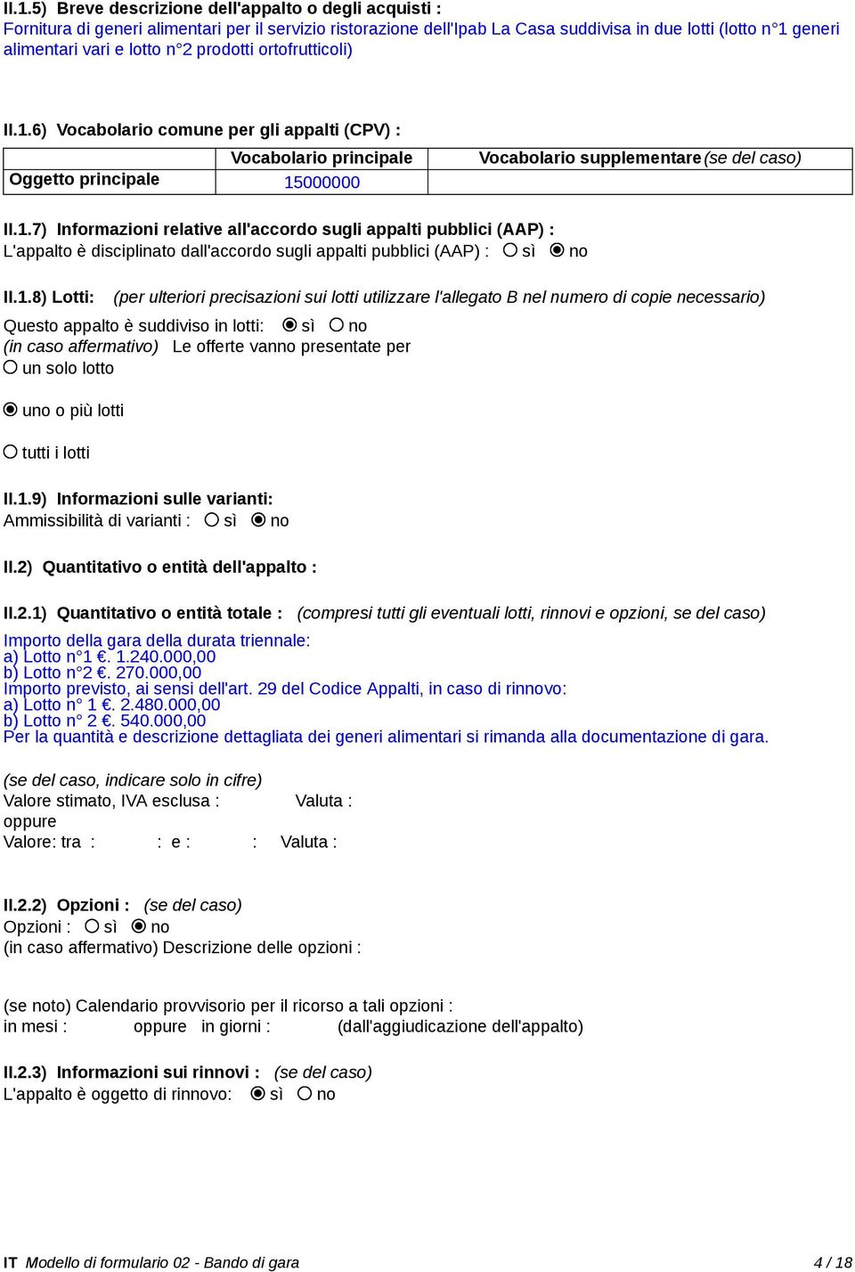 1.8) Lotti: (per ulteriori precisazioni sui lotti utilizzare l'allegato B nel numero di copie necessario) Questo appalto è suddiviso in lotti: sì no (in caso affermativo) Le offerte vanno presentate