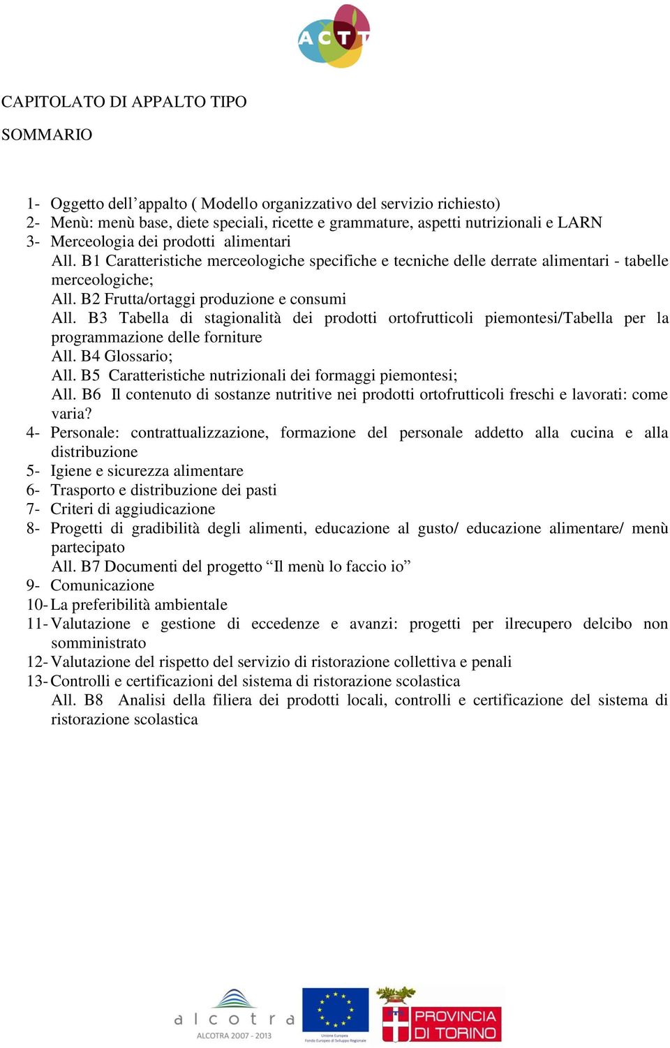 B3 Tabella di stagionalità dei prodotti ortofrutticoli piemontesi/tabella per la programmazione delle forniture All. B4 Glossario; All. B5 Caratteristiche nutrizionali dei formaggi piemontesi; All.