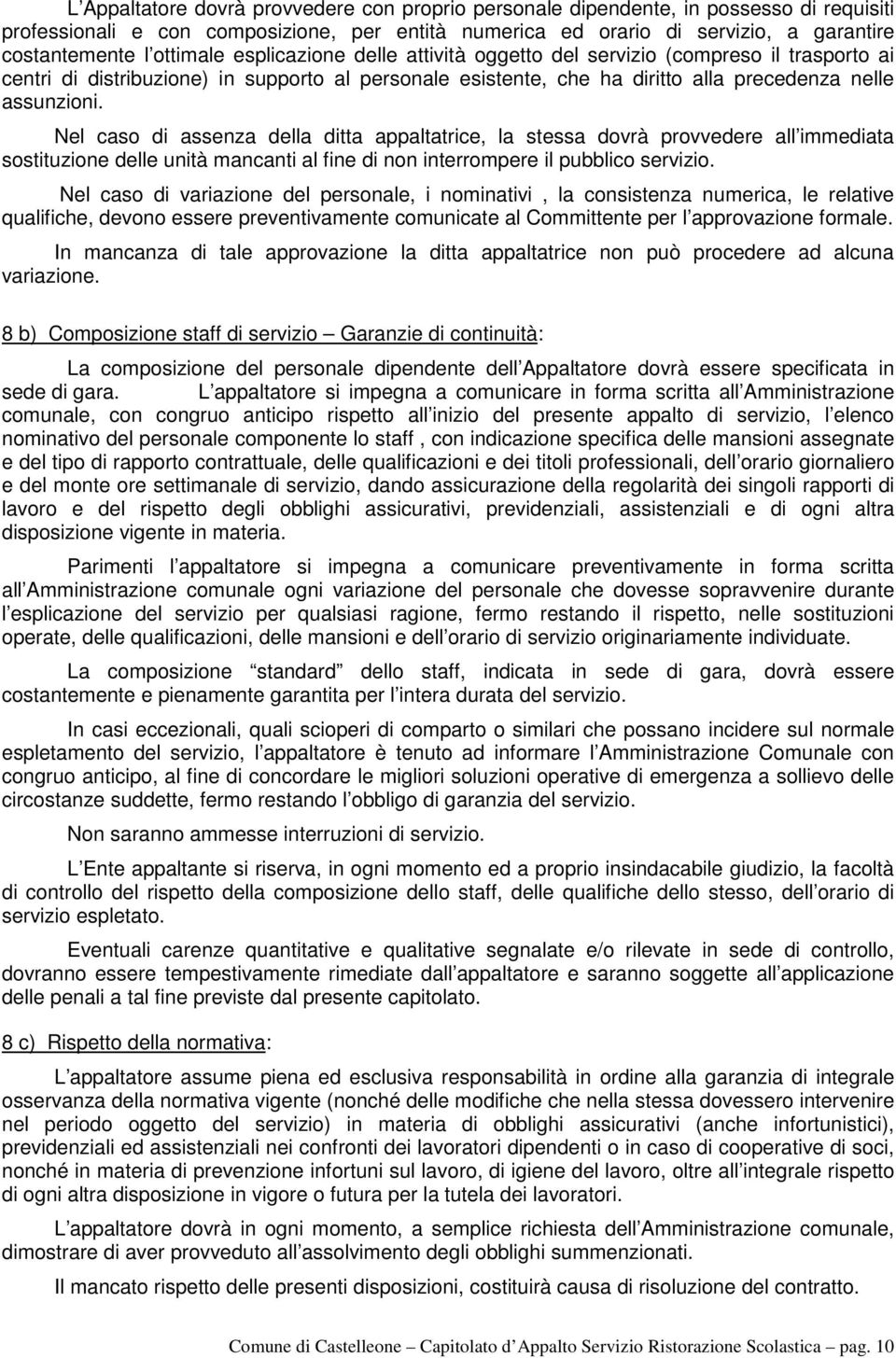 Nel caso di assenza della ditta appaltatrice, la stessa dovrà provvedere all immediata sostituzione delle unità mancanti al fine di non interrompere il pubblico servizio.