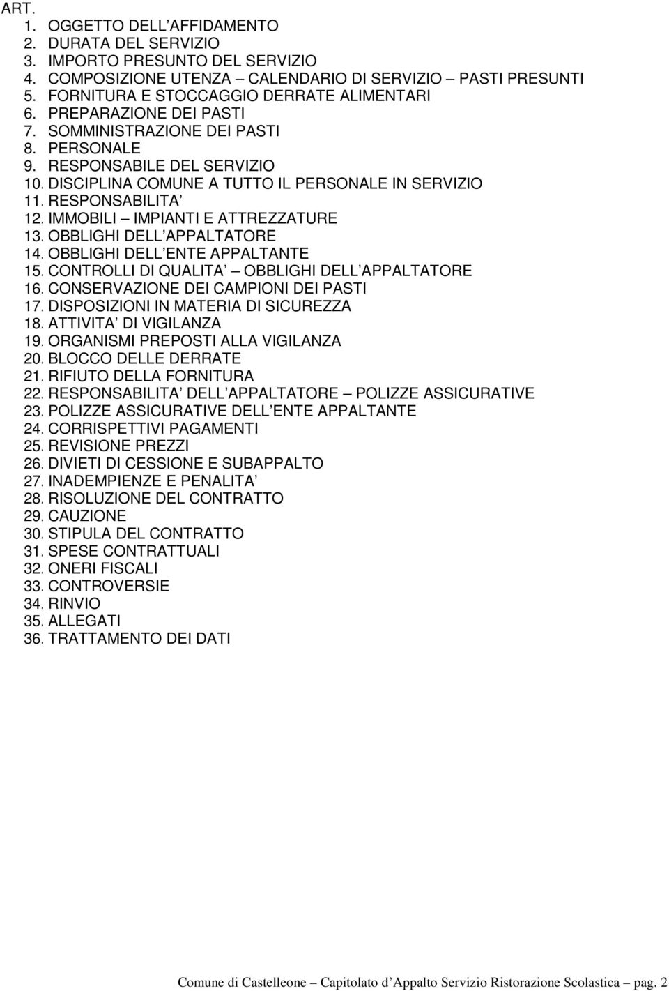 IMMOBILI IMPIANTI E ATTREZZATURE 13. OBBLIGHI DELL APPALTATORE 14. OBBLIGHI DELL ENTE APPALTANTE 15. CONTROLLI DI QUALITA OBBLIGHI DELL APPALTATORE 16. CONSERVAZIONE DEI CAMPIONI DEI PASTI 17.