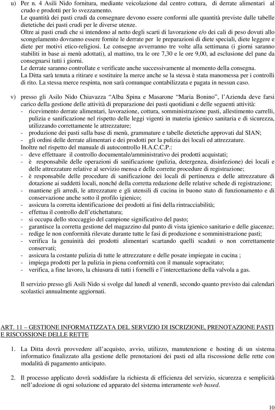 Oltre ai pasti crudi che si intendono al netto degli scarti di lavorazione e/o dei cali di peso dovuti allo scongelamento dovranno essere fornite le derrate per le preparazioni di diete speciali,