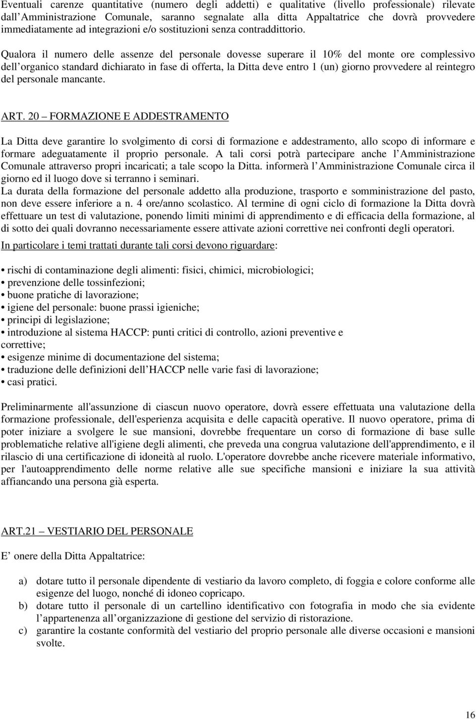 Qualora il numero delle assenze del personale dovesse superare il 10% del monte ore complessivo dell organico standard dichiarato in fase di offerta, la Ditta deve entro 1 (un) giorno provvedere al