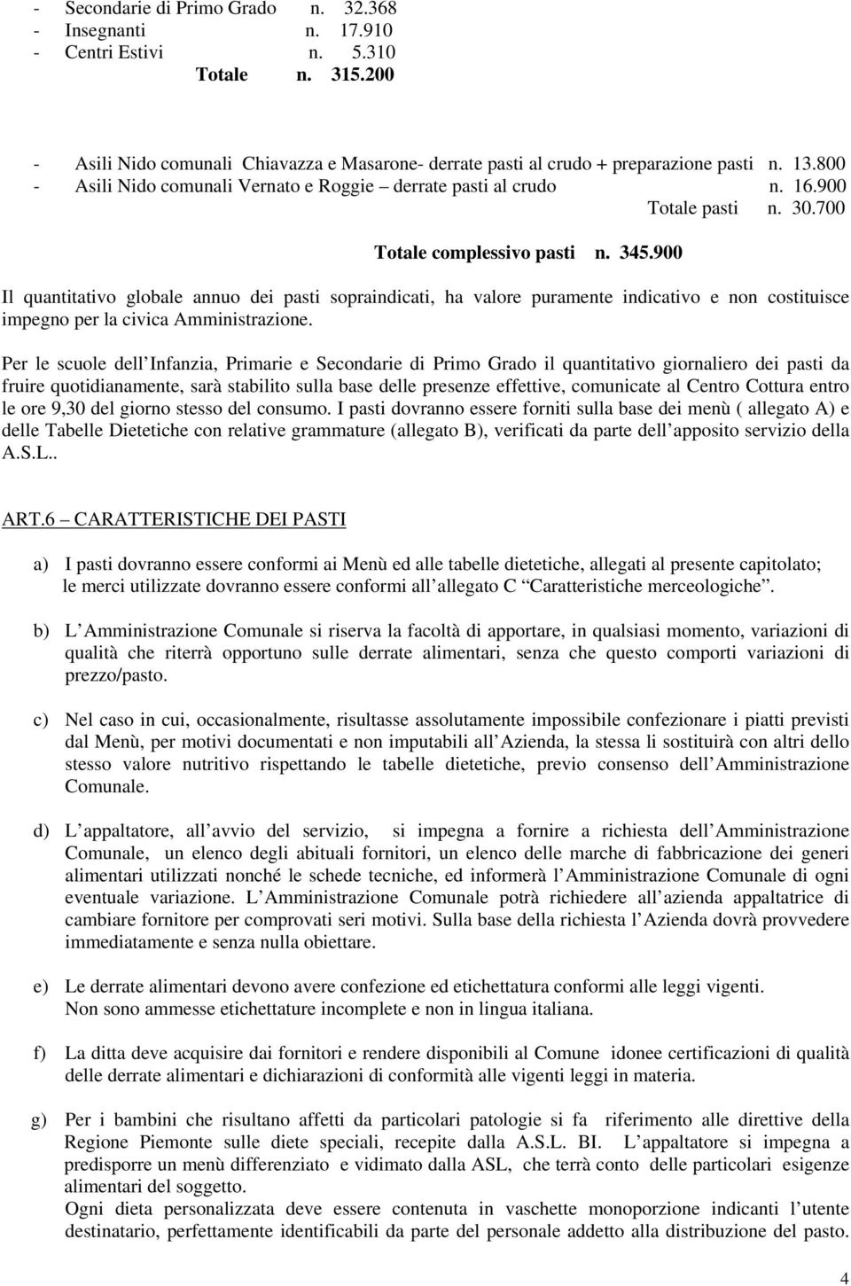 900 Il quantitativo globale annuo dei pasti sopraindicati, ha valore puramente indicativo e non costituisce impegno per la civica Amministrazione.